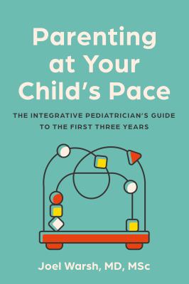 Parenting at your child's pace : the integrative pediatrician's guide to the first three years  cover image cdn