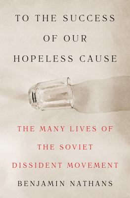 To the success of our hopeless cause : the many lives of the Soviet dissident movement  cover image cdn