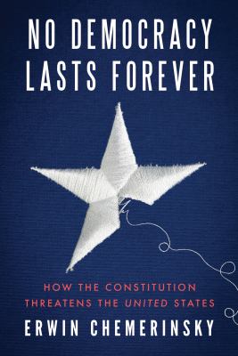 No democracy lasts forever : how the Constitution threatens the United States  cover image cdn