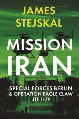 Mission Iran : Special Forces Berlin & Operation Eagle Claw JTF 1-79  cover image cdn