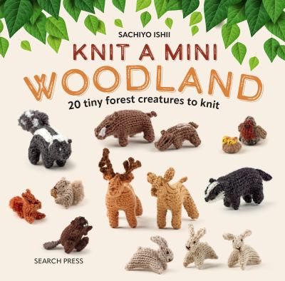 Knit a mini woodland : 20 tiny forest creatures to knit  cover image cdn