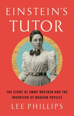 Einstein's tutor : the story of Emmy Noether and the invention of modern physics  cover image cdn