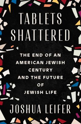 Tablets shattered : the end of an American Jewish century and the future of Jewish life  cover image cdn