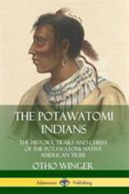 The Potawatomi Indians : the history, trails and chiefs of the Potawatomi Native American tribe  cover image cdn