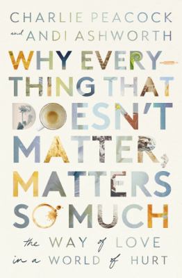 Why everything that doesn't matter, matters so much : the way of love in a world of hurt  cover image cdn