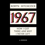 1967 : How I Got There and Why I Never Left cover image cdn