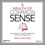 A Wealth of Common Sense : Why Simplicity Trumps Complexity in Any Investment Plan cover image cdn
