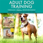 Adult Dog Training Through Positive Reinforcement cover image cdn