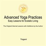 Advanced yoga practices. Easy lessons for ecstatic living cover image cdn