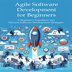 Agile software development for beginners : a beginner's expedition into efficient software development strategies cover image cdn