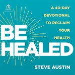 Be Healed : A 40-Day Devotional to Reclaim Your Health cover image cdn