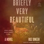 Briefly, Very Beautiful : A Novel cover image cdn