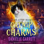Catnip Charms : A Nine Lives Magic Mystery. Nine Lives Magic Mysteries cover image cdn