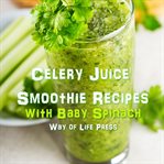 Celery Juice Smoothie Recipes With Baby Spinach cover image cdn