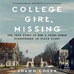 College Girl, Missing : The True Story of How a Young Woman Disappeared in Plain Sight cover image cdn