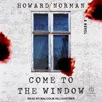 Come to the Window : A Novel cover image cdn