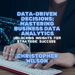 Data-Driven Decisions : Mastering Business Data Analytics cover image cdn