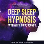 Deep Sleep Hypnosis With White Noise Sounds : Powerful Deep Sleep Sounds to Reduce Anxiety and Lea cover image cdn