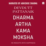 Dharma Artha Kama Moksha : 40 Insights for Happiness cover image cdn