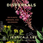 Dispersals : On Plants, Borders, and Belonging cover image cdn