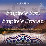 Empire's Son, Empire's Orphan : The Fantastical Lives of Ikbal and Idries Shah cover image cdn