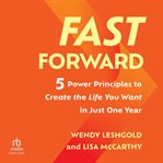 Fast Forward : 5 Power Principles to Create the Life You Want in Just One Year cover image cdn