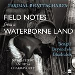 Field Notes From a Waterborne Land : Bengal Beyond the Bhadralok cover image cdn