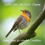 Gentle rain and birds singing : nature sounds for relaxation & meditation cover image cdn
