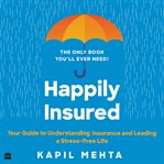 Happily Insured : Your Guide to Understanding Insurance and Leading a Stress-Free Life cover image cdn