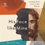 His Face Like Mine : Finding God's Love in Our Wounds cover image cdn