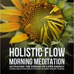 Holistic flow morning meditation : activating the stream of life's energy cover image cdn