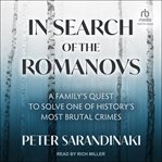 In Search of the Romanovs : A Family's Quest to Solve One of History's Most Brutal Crimes cover image cdn
