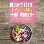 Intermittent Fasting for Women : The Ultimate Essential Guide for Weight Loss, Burn Fat, Slow the cover image cdn