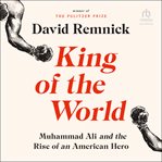 King of the World : Muhammad Ali and the Rise of an American Hero cover image cdn