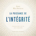 La puissance de l'intégrité : Comment bâtir une vie sans compromis cover image cdn