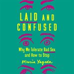 Laid and Confused : Why We Tolerate Bad Sex and How to Stop cover image cdn