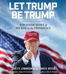 Let Trump Be Trump : The Inside Story of His Rise to the Presidency cover image cdn