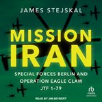 Mission Iran : Special Forces Berlin & Operation Eagle Claw, JTF 1-79 cover image cdn