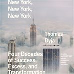 New York, New York, New York : Four Decades of Success, Excess, and Transformation cover image cdn