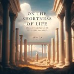On the Shortness of Life : Stoic Principles for Self- Improvement cover image cdn