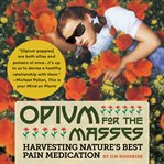 Opium for the Masses : Harvesting Nature's Best Pain Medication cover image cdn
