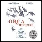 Orca Rescue! : The True Story of an Orphaned Orca Named Springer cover image cdn