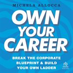Own Your Career : Break the Corporate Blueprint and Build Your Own Ladder cover image cdn