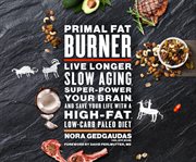 Primal fat burner : live longer, slow aging, super-power your brain, and save your life with a high-fat, low-carb paleo cover image cdn