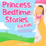 Princess Bedtime Stories for Kids : A Collection of Relaxing Princess Sleep Fairy Tales to Help Your Children and Toddlers Fall Asleep! cover image cdn