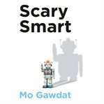 Scary smart : the future of artificial intelligence and how you can save our world cover image cdn