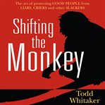 Shifting the Monkey : The Art of Protecting Good People From Liars, Criers, and Other Slackers cover image cdn
