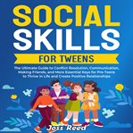Social Skills for Tweens : The Ultimate Guide to Conflict Resolution, Communication, Making Friends, cover image cdn
