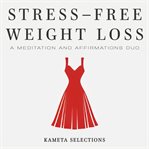 Stress-Free Weight Loss : A Meditation and Affirmations Duo cover image cdn