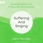 Suffering and Singing : Knowing God's Love in the Pain and Despair cover image cdn